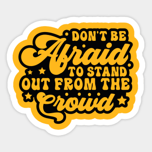 Don't Be Afraid To Stand Out From The Crowd Sticker